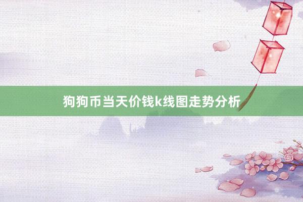 狗狗币当天价钱k线图走势分析