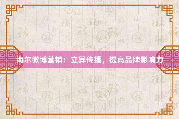 海尔微博营销：立异传播，提高品牌影响力