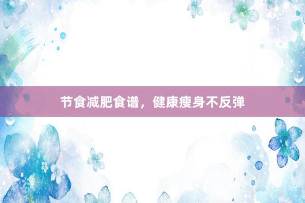 节食减肥食谱，健康瘦身不反弹